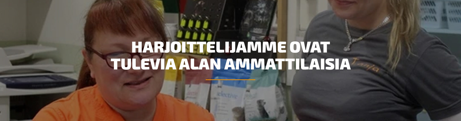 Harjoittelijamme ovat tulevia alan ammattilaisia